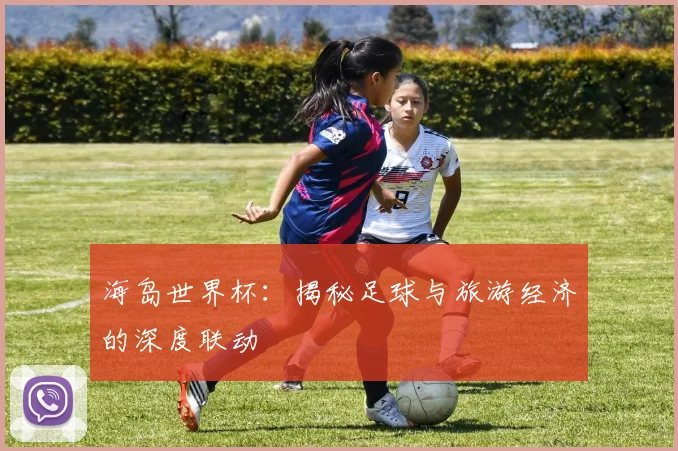 海岛世界杯：揭秘足球与旅游经济的深度联动