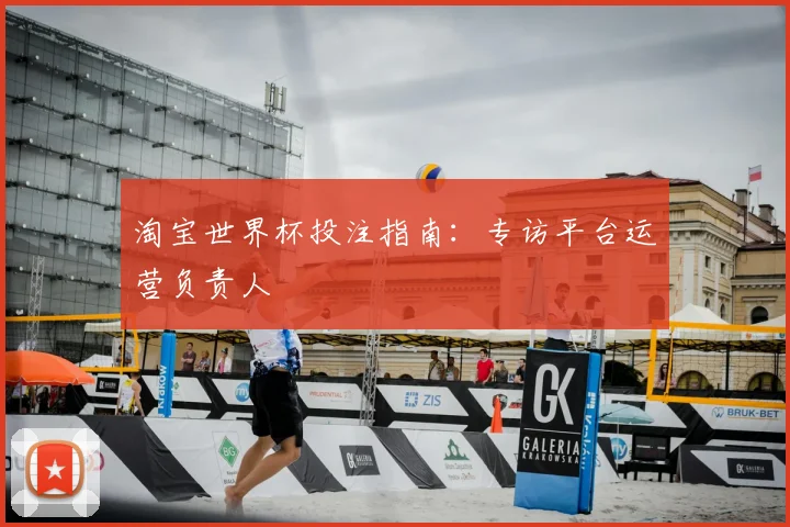 淘宝世界杯投注指南：专访平台运营负责人