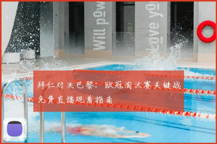 拜仁对决巴黎：欧冠淘汰赛关键战免费直播观看指南