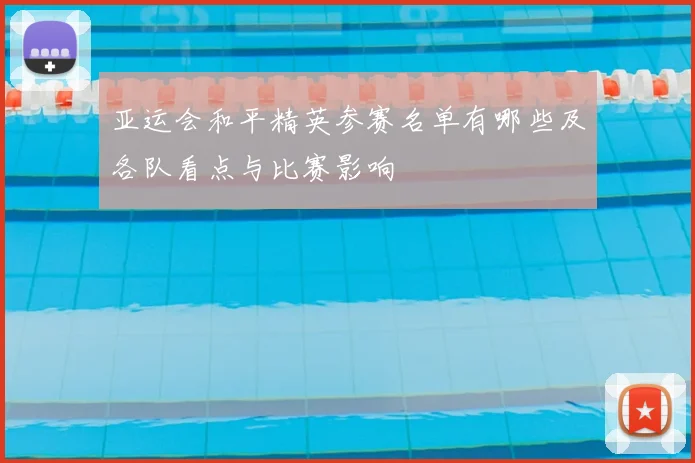 亚运会和平精英参赛名单有哪些及各队看点与比赛影响